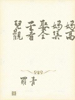 儿子娶妈妈免费观看全集高清