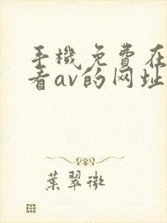 手机免费在线观看av的网址