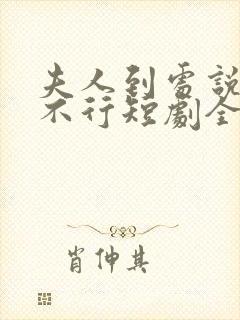 夫人到处说裴总不行短剧全集免费观看