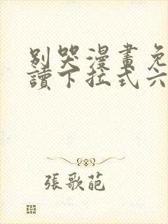 别哭漫画免费阅读下拉式六漫画