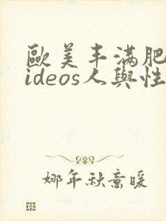 欧美丰满肥婆videos人与性