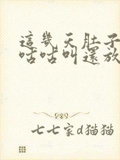 这几天肚子老是咕咕叫还放屁