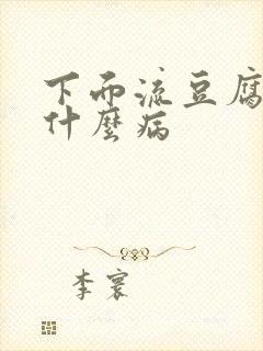 下面流豆腐渣是什么病