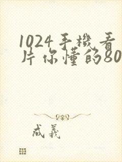 1024手机看片你懂的8090