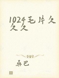 1024毛片久久久