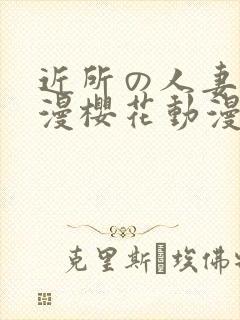 近所の人妻2动漫樱花动漫