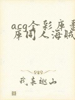 acg全彩库番库同人海贼王