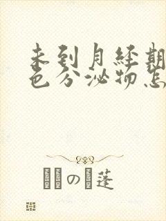 未到月经期有褐色分泌物怎么回事