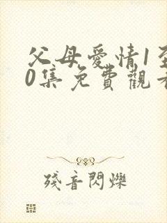 父母爱情1至60集免费观看