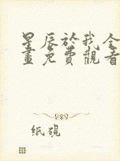 星辰于我全集漫画免费观看