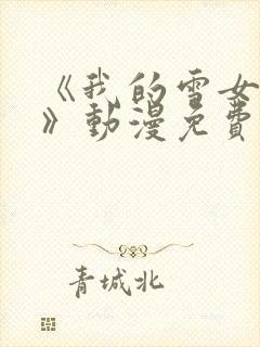 《我的雪女邻居》动漫免费观看全集