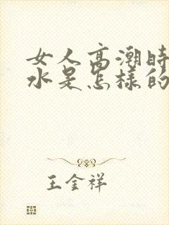 女人高潮时喷的水是怎样的