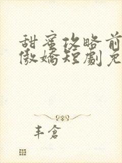 甜蜜攻略前妻太傲娇短剧免费观看