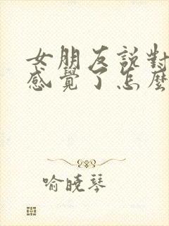 女朋友说对你没感觉了怎么挽回