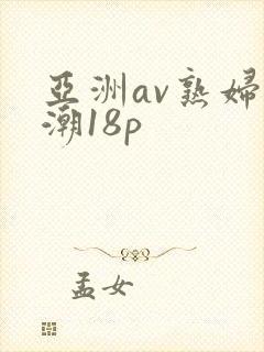 亚洲av熟妇高潮18p