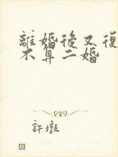 离婚后又复婚算不算二婚