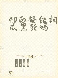 40白发能调理成黑发吗