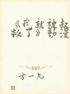 《我就被叔叔拯救了》动漫