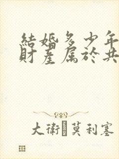 结婚多少年婚前财产属于共同财产封面