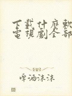 下载什么软件看电视剧全部免费