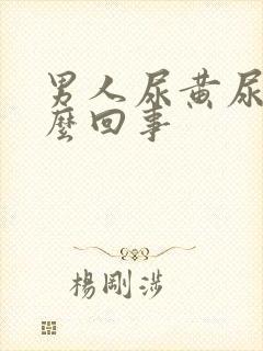 男人尿黄尿疼怎么回事