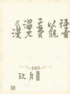 《温柔以待》动漫免费观看全集