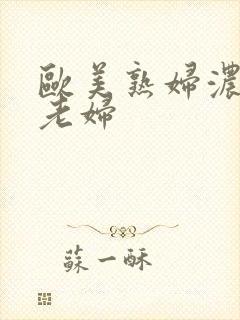 欧美熟妇浓毛大老妇