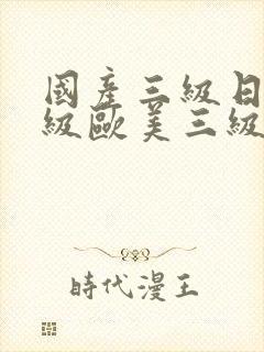 国产三级日韩三级欧美三级