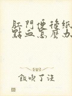 肛门便后纸上有点血怎么办