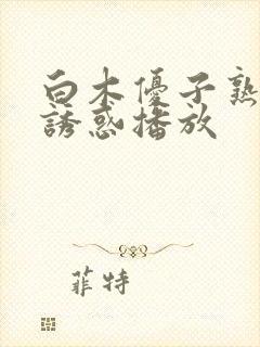 白木优子熟女の诱惑播放