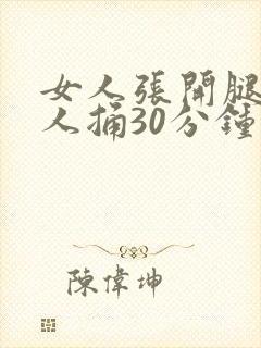 女人张开腿让男人捅30分钟