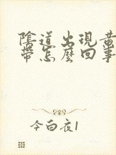 阴道出现黄色白带怎么回事