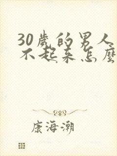 30岁的男人勃不起来怎么办