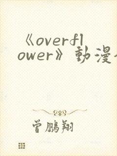 《overflower》动漫全集免费观看