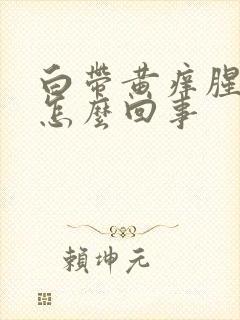 白带黄痒腥臭味怎么回事封面