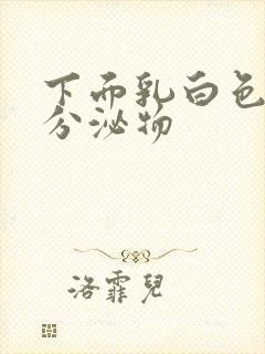 下面乳白色粘稠分泌物