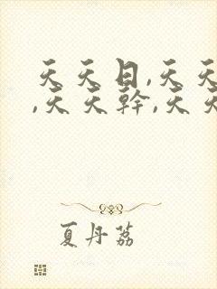 天天日,天天射,天天干,天天爽,天天操