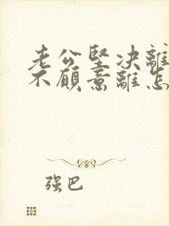 老公坚决离婚我不愿意离怎样解决