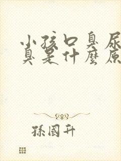 小孩口臭尿黄尿臭是什么原因引起的