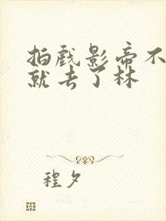 拍戏影帝不小心就去了林