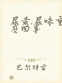 尿黄,尿味重怎么回事