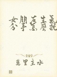 女朋友生气了闹分手怎么挽回