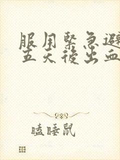 服用紧急避孕药五天后出血是怎么回事