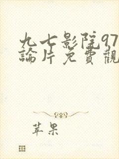 九七影院97理论片免费观看韩国