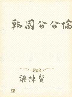 韩国公公伦理片