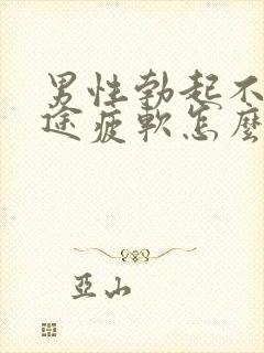 男性勃起不坚中途疲软怎么回事