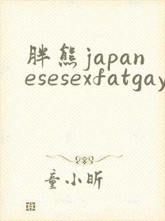 胖熊japanesesexfatgay男男