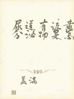 尿道有流黄脓状分泌物是怎么回事封面