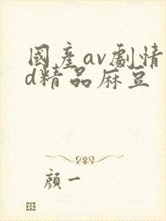 国产av剧情md精品麻豆