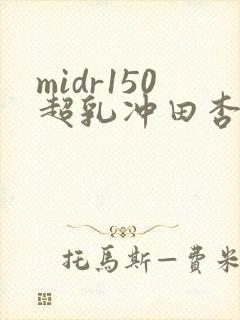midr150超乳冲田杏梨